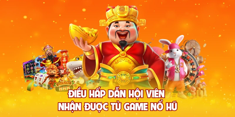 Điều hấp dẫn hội viên nhận được từ game nổ hũ
